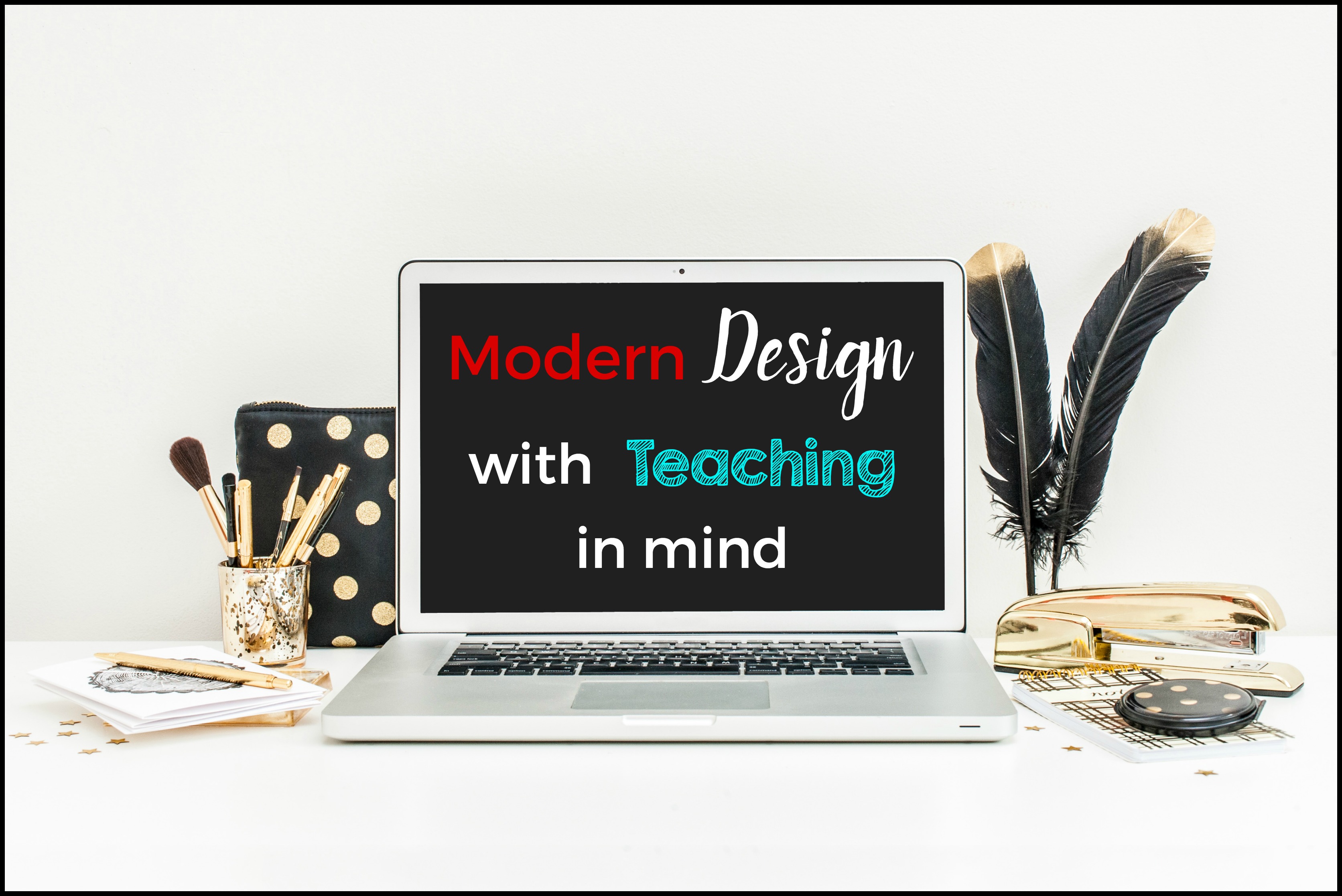 Modern Design with Teaching in Mind